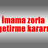 İmama zorla getirme kararı