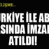 Türkiye ve ABD arasında imzalar atıldı!