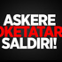 Askere Roketatarlı Saldırı!