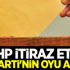 CHP itiraz etti, AK Parti'nin oyu arttı! CHP itiraz etti, AK Parti'nin oyu arttı!