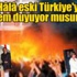 Hâlâ eski Türkiye'ye özlem duyuyor musunuz? Hâlâ eski Türkiye'ye özlem duyuyor musunuz?