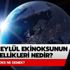 Ekinoks ne demek? 23 Eylül Ekinoks özellikleri nelerdir?
