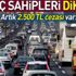 Araç sahipleri dikkat! Artık 2 bin 500 TL cezası var Araç sahipleri dikkat! Artık 2 bin 500 TL cezası var