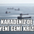 Moskova ile Karadeniz’de yeni gemi krizi