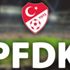 Son dakika | Süper Lig'den 2 kulüp PFDK'ya sevk edildi