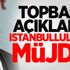Topbaş açıkladı! İstanbullulara müjde Topbaş açıkladı! İstanbullulara müjde