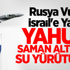 Rusya Vurdu İsrail'e Yaradı