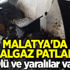 Malatya'da doğal gaz patlaması: Ölü ve yaralılar var Malatya'da doğal gaz patlaması: Ölü ve yaralılar var