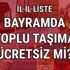 Bayramda otobüs metro vapur toplu taşıma ücretsiz mi bedava mı il il liste