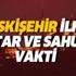 Eskişehir sahur ve iftar vakti: 6 Mayıs Eskişehir için ilk imsak saat kaçta? 2019 Eskişehir Ramazan imsakiyesi