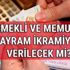 Emekliye memura kurban bayramı ikramiyesi var mı? Bağkur SGK memur emekli ikramiyesi kaç tl?