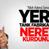 Yerli Tank Fabrikalarını Nereye Kurdunuz?