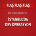 İstanbul'da eş zamanlı operasyon İstanbul'da eş zamanlı operasyon