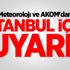 Meteoroloji ve AKOM'dan İstanbul için uyarı!