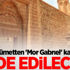 Hükümetten 'Mor Gabriel' kararı!