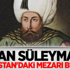 Sultan Süleyman'ın Macaristan'daki mezarı bulundu