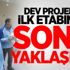 Dev projenin ilk etabında sona yaklaşıldı