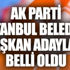 AK Parti İstanbul belediye başkan adayları tam liste