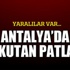 Antalya'da patlama! Yaralılar var... Antalya'da patlama! Yaralılar var...