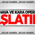 DAEŞ'e hava ve kara operasyonu başlatıldı