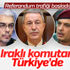 Irak Genelkurmay Başkanı Türkiye'de