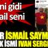 ﻿Meğer İsmail Saymaz'ın gerçek ismi İvan Sergey'miş. Seni gidi İsmail seni