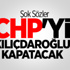 Çelik: CHP'yi Kılıçdaroğlu Kapatacak